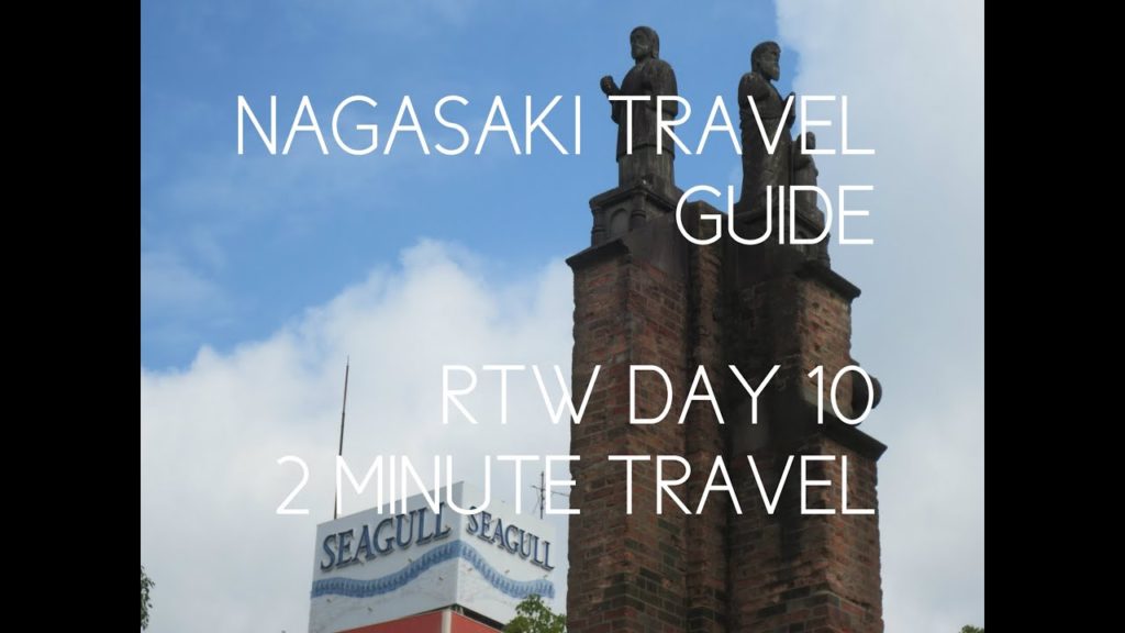 NAGASAKI TRAVEL GUIDE – RTW Day 10 – 2 Minute Travel NAGASAKI TRAVEL GUIDE - RTW Day 10 - 2 Minute Travel