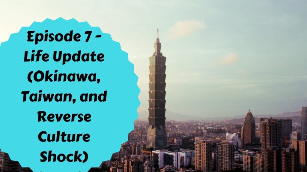 Episode 7: Life Update Okinawa, Taiwan, and Reverse Culture Shock | Travel Podcast