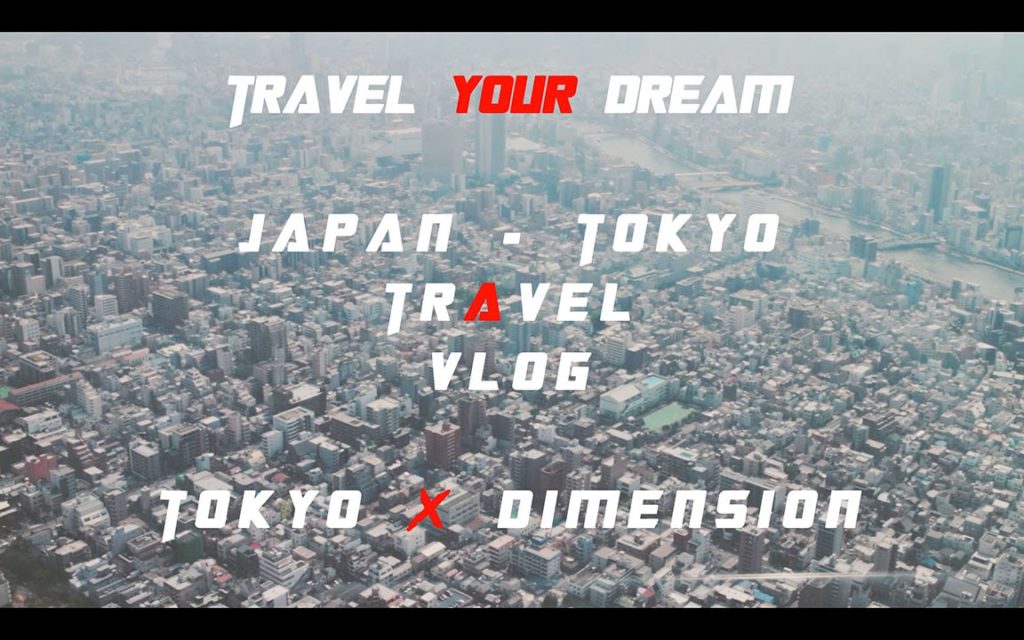 TRAVEL YOUR DREAM | TOKYO X DIMENSION | TRAVEL VLOG TRAVEL YOUR DREAM | TOKYO X DIMENSION | TRAVEL VLOG