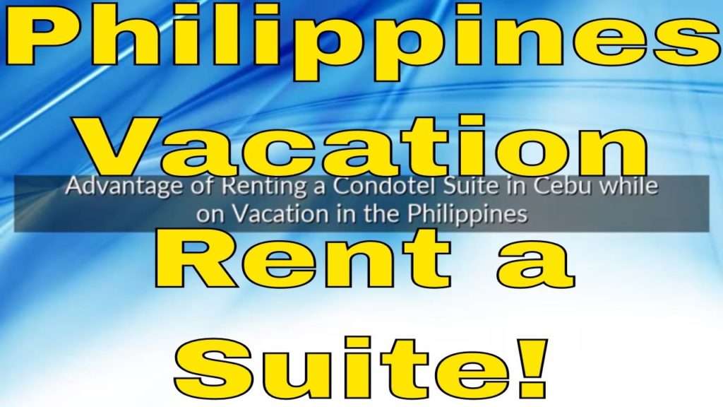 Advantage of Renting a Condotel Suite in Cebu while on Vacation in the Philippines Advantage of Renting a Condotel Suite in Cebu while on Vacation in the Philippines
