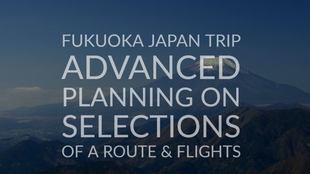 Advanced Trip Planning to Fukuoka Japan On Flight Selections , Route Planning with Timing (Censored)