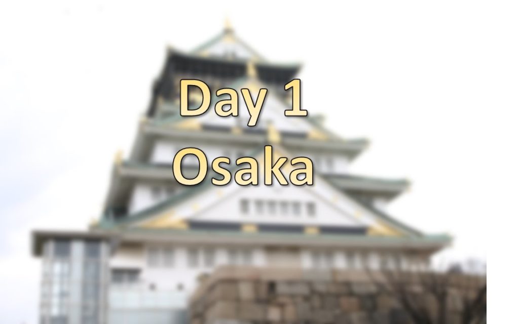 2016 Japan Trip | Day 1 | Osaka 2016 Japan Trip | Day 1 | Osaka