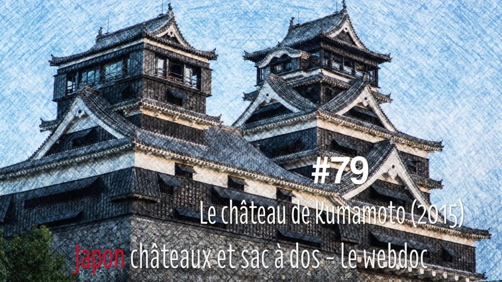 #79 Le chateau de Kumamoto (2015 et en 4K)