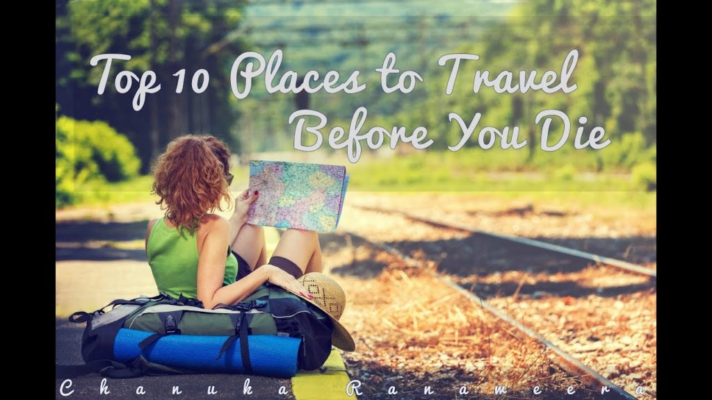 Top 10 Places to Travel Before You Die Top 10 Places to Travel Before You Die