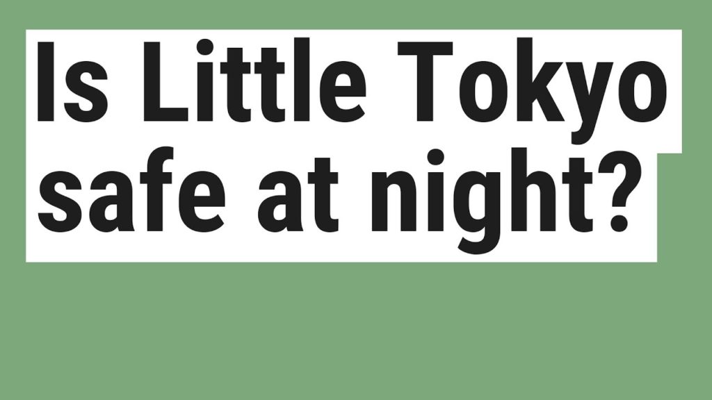 Is Little Tokyo safe at night? Is Little Tokyo safe at night?