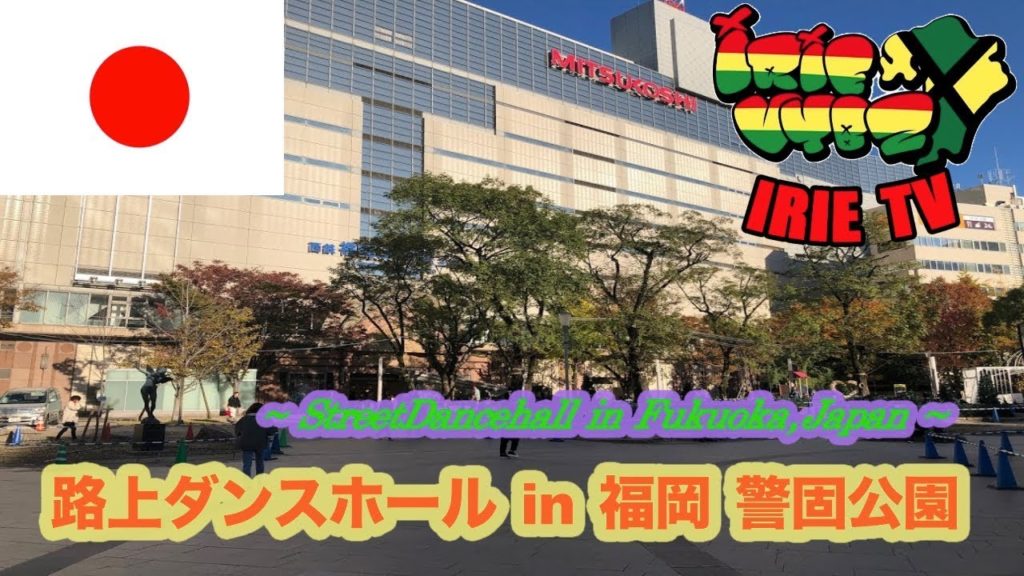 【IRIE TV】路上ダンスホール in 福岡 警固公園 StreetDancehall in Fukuoka.