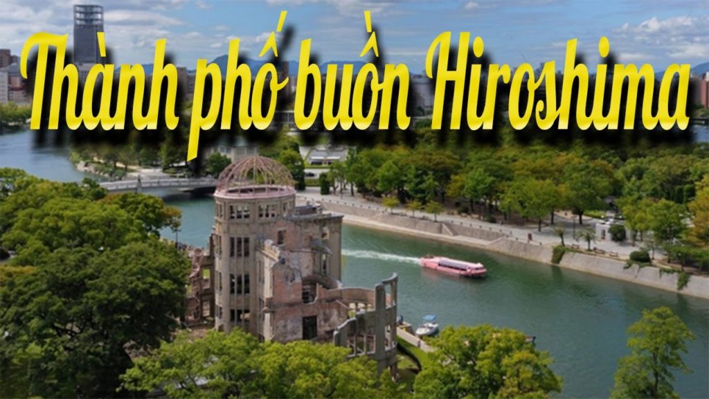 Vlog 7: Thành phố buồn Hiroshima sau 74 năm thảm họa bom Nguyên Tử Vlog 7: Thành phố buồn Hiroshima sau 74 năm thảm họa bom Nguyên Tử
