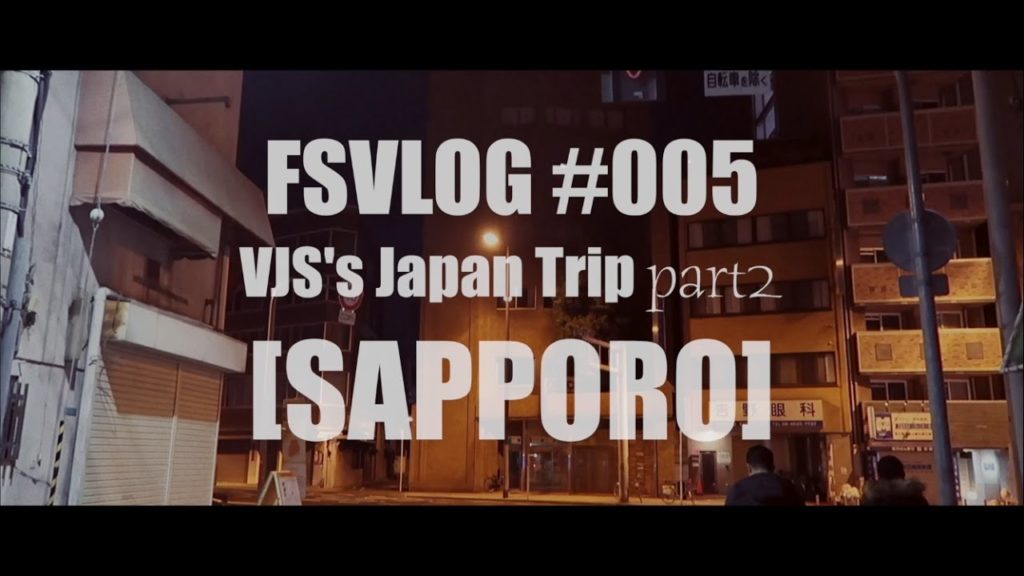 FSVLOG #005 - VJS's Japan Trip [part2 - SAPPORO]