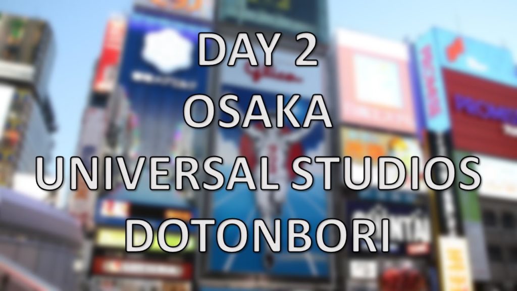 2016 Japan Trip | Day 2 | Osaka | USJ | Dotonbori