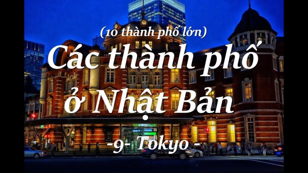 -9- Tokyo, Các thành phố ở Nhật Bản (10 thành phố lớn) -9- Tokyo, Các thành phố ở Nhật Bản (10 thành phố lớn)