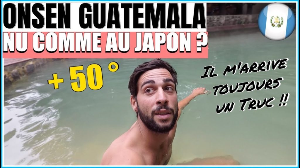 SEUL DANS LES ONSEN DU GUATEMALA !!