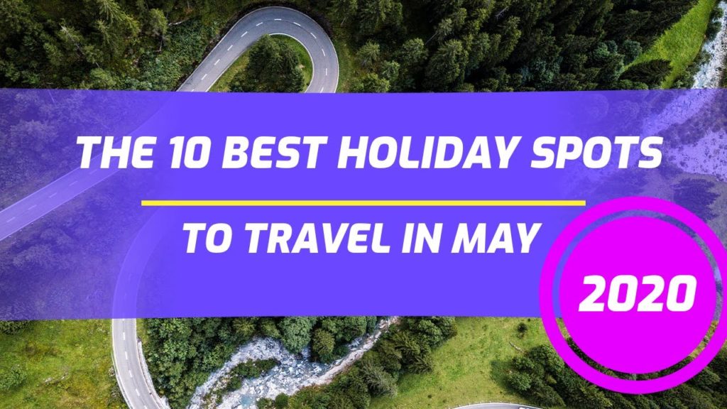 10 Best Holiday Destinations to Travel in May