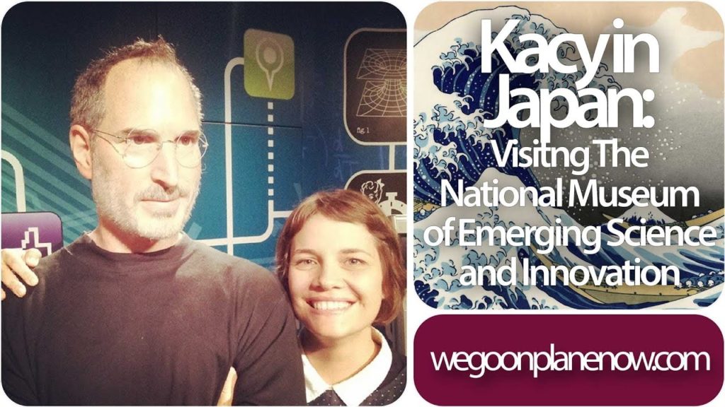 The National Museum of Emerging Science and Innovation! – Kacy in Japan : wgopn 053 The National Museum of Emerging Science and Innovation! - Kacy in Japan : wgopn 053