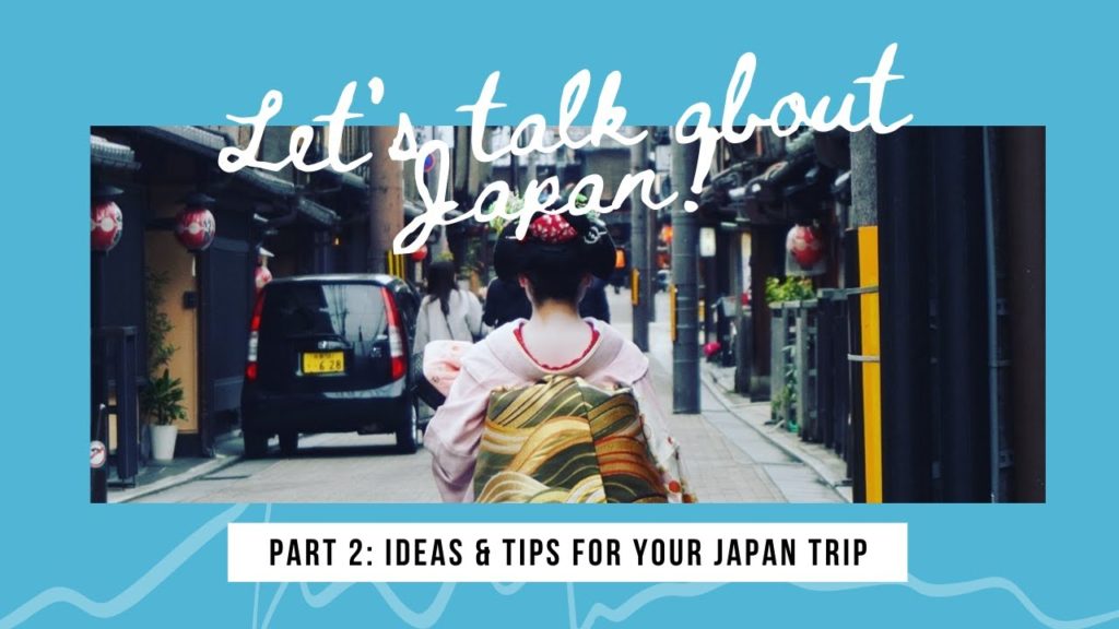 Let's Talk about Japan! Part 2 - Ideas and Tips for your Japan trip.