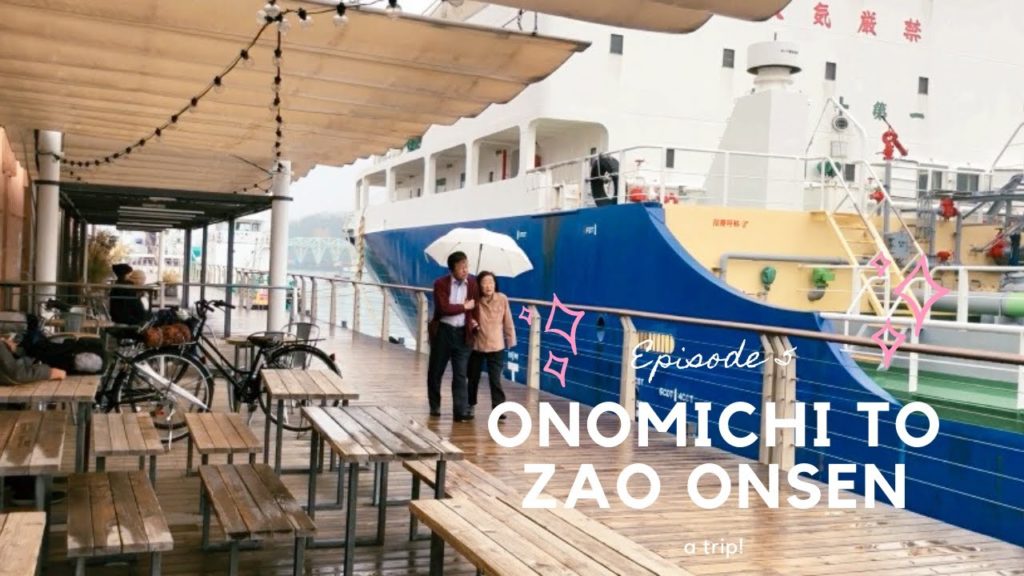 ONOMICHI TO ZAO ONSEN | episode 5 Japan trip 2020