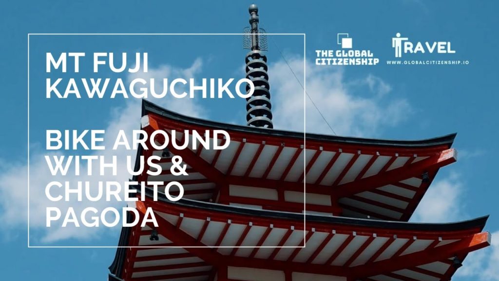 KAWAGUCHIKO/MT FUJI: BIKE AROUND THE LAKES; CHUREITO PAGODA; OISHI PARK | GLOBAL CITIZENSHIP