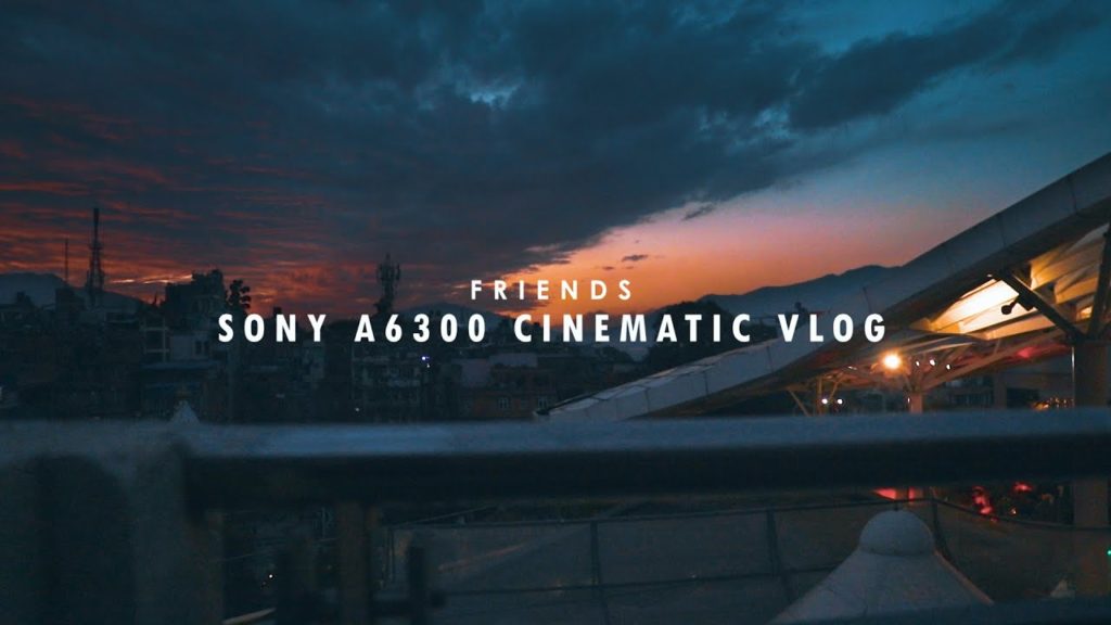 FRIENDS | SONY A6300 CINEMATIC VLOG