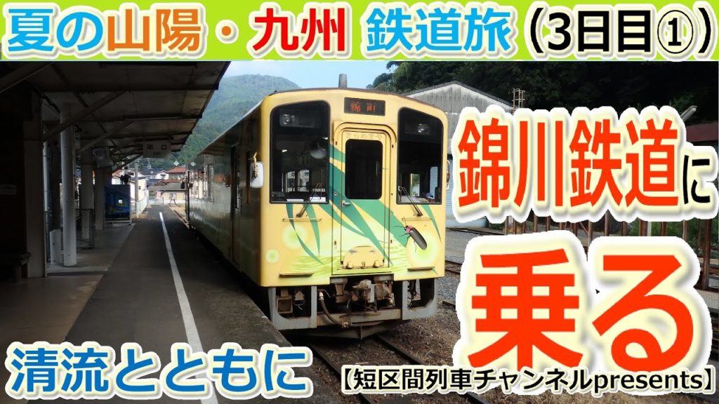 夏の山陽・九州鉄道旅（3日目①）「錦川鉄道に乗る」【短区間列車presents】　/　The private travel for San-yo and Kyushu,Japan.
