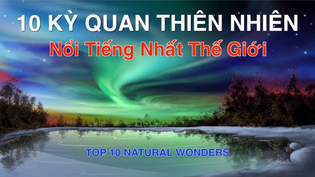 DU LỊCH và KHÁM PHÁ 10 KỲ QUAN THIÊN NHIÊN Nổi Tiếng và Vĩ Đại Nhất Thế Giới. Top 10 Natural Wonders DU LỊCH và KHÁM PHÁ 10 KỲ QUAN THIÊN NHIÊN Nổi Tiếng và Vĩ Đại Nhất Thế Giới. Top 10 Natural Wonders