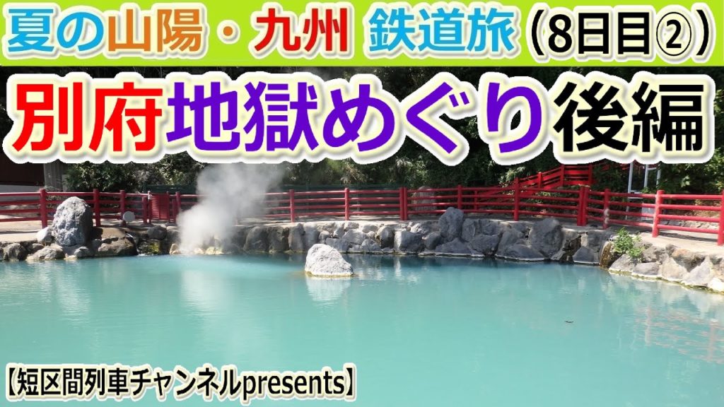 夏の山陽・九州鉄道旅（8日目②）「別府地獄めぐり・後編」【短区間列車presents】　/　The private travel for San-yo and Kyushu,Japan.
