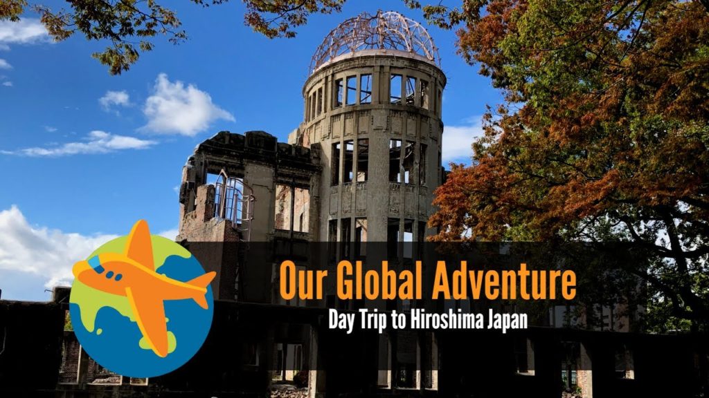 Our Global Adventure - Day Trip to Hiroshima Japan