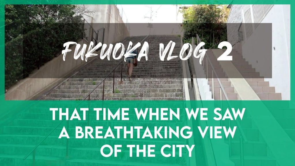 Fukuoka (2018) VLOG 2 - That time we saw a breathtaking view of the city