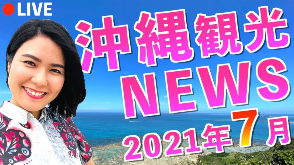 【沖縄観光NEWS（LIVE）】2021年7月のオススメは？天気・気温・旬の食材・観光スポットなどを徹底解説！