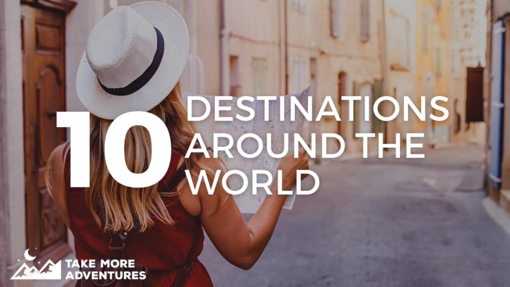 Top 10 Destinations Around The World | Take More Adventures