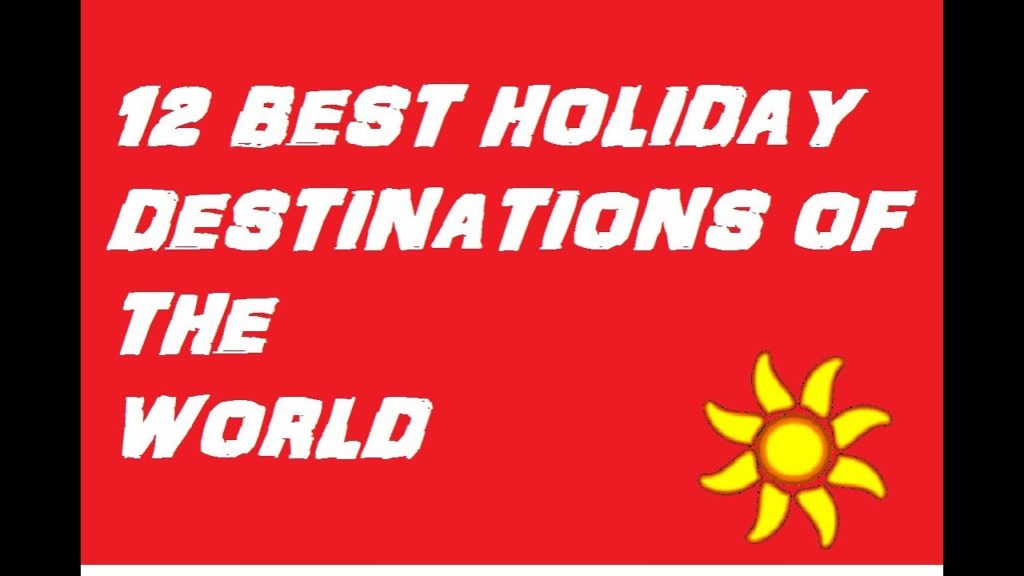 12 BEST HOLIDAY DESTINATIONS IN THE WORLD