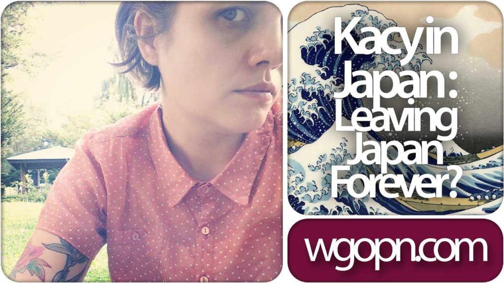 Leaving Japan Forever!? – Kacy in Japan : wgopn 084 Leaving Japan Forever!? - Kacy in Japan : wgopn 084