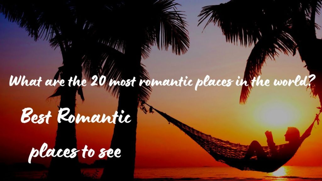 What are the 20 most romantic places in the world? What are the 20 most romantic places in the world?