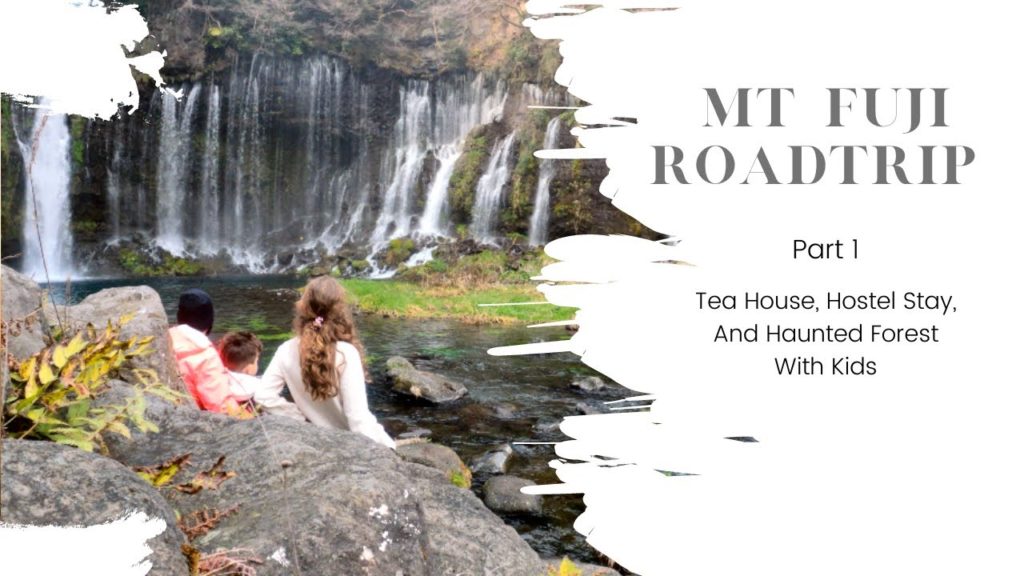 Mt Fuji Road Trip (part 1): Hostel Stay, Tea House, Haunted Forest, and Waterfalls with kids