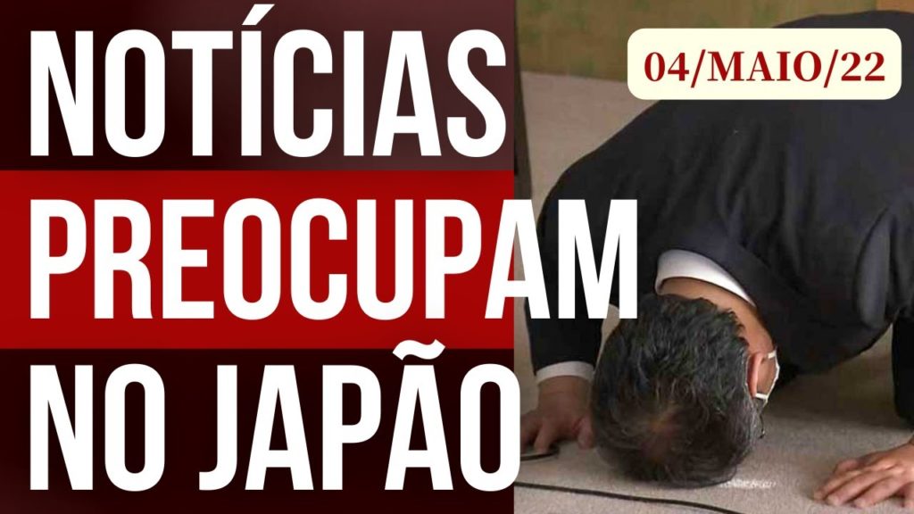 NOTÍCIAS PREOCUPAM NO JAPÃO - JAPÃO EMITE SINAIS DE DÚVIDAS E MUDANÇAS - 04/MAIO/2022