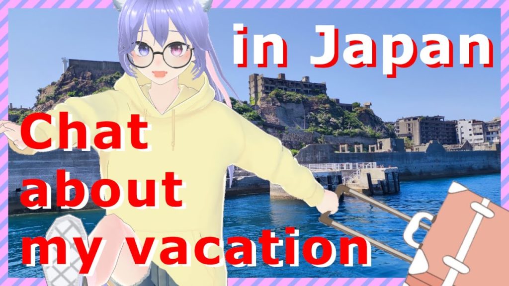 Chat stream : talk about my vacation in Japan