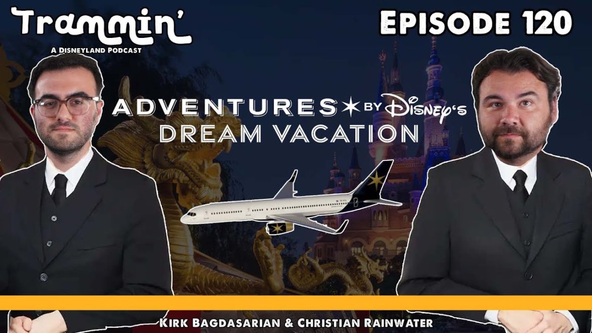 Adventures by Disney's Dream Vacation | Trammin' - A Disneyland Podcast Episode 120