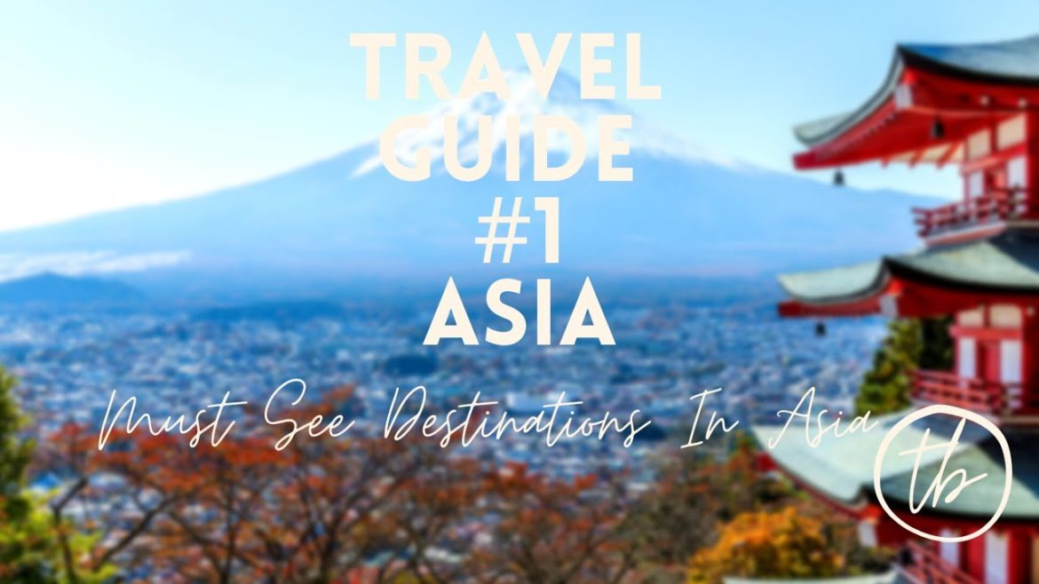 TRAVEL GUIDE #1 : TOP 5 TRAVEL DESTINATIONS YOU MUST SEE IN ASIA!