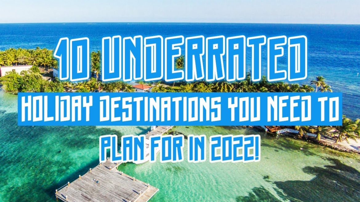 9 Underrated Holiday Destinations You NEED To Plan For 2022