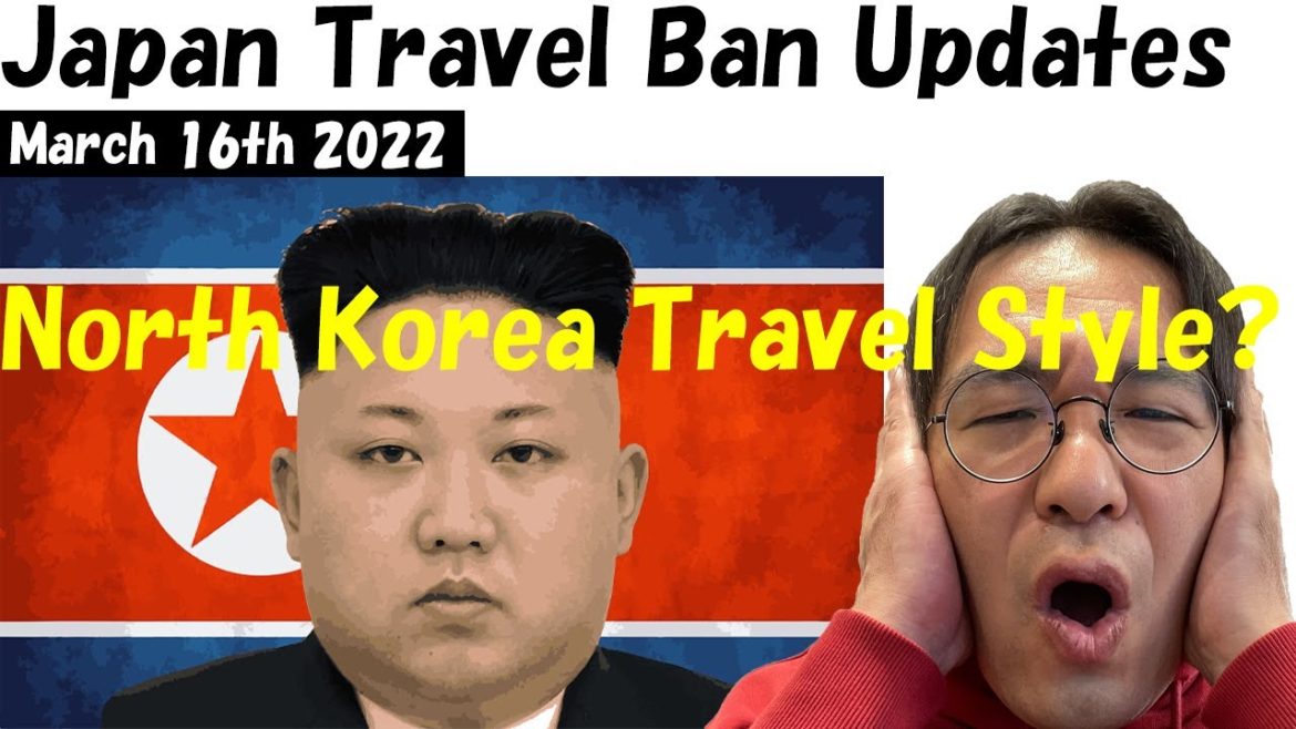 Japan Travel Ban Updates March 16th 2022 | North Korea Travel Style