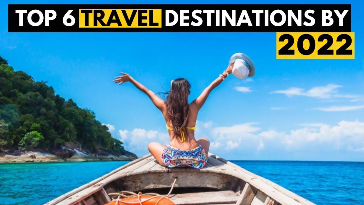 Top 6 Travel Destinations by 2022