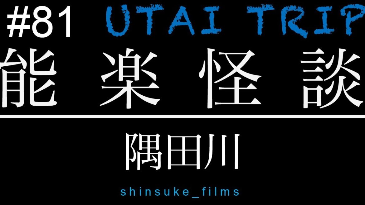 ＃81 UTAI TRIP 能楽怪談 ❽隅田川