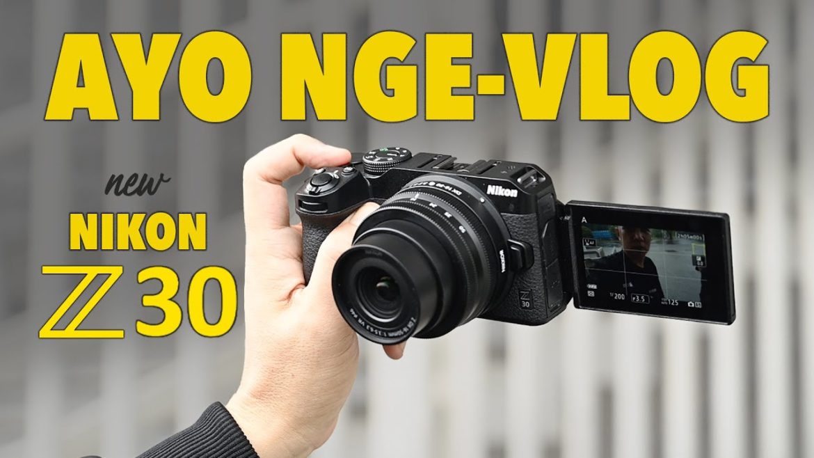 Z30 - Nikon bikin kamera keren buat Vlogger