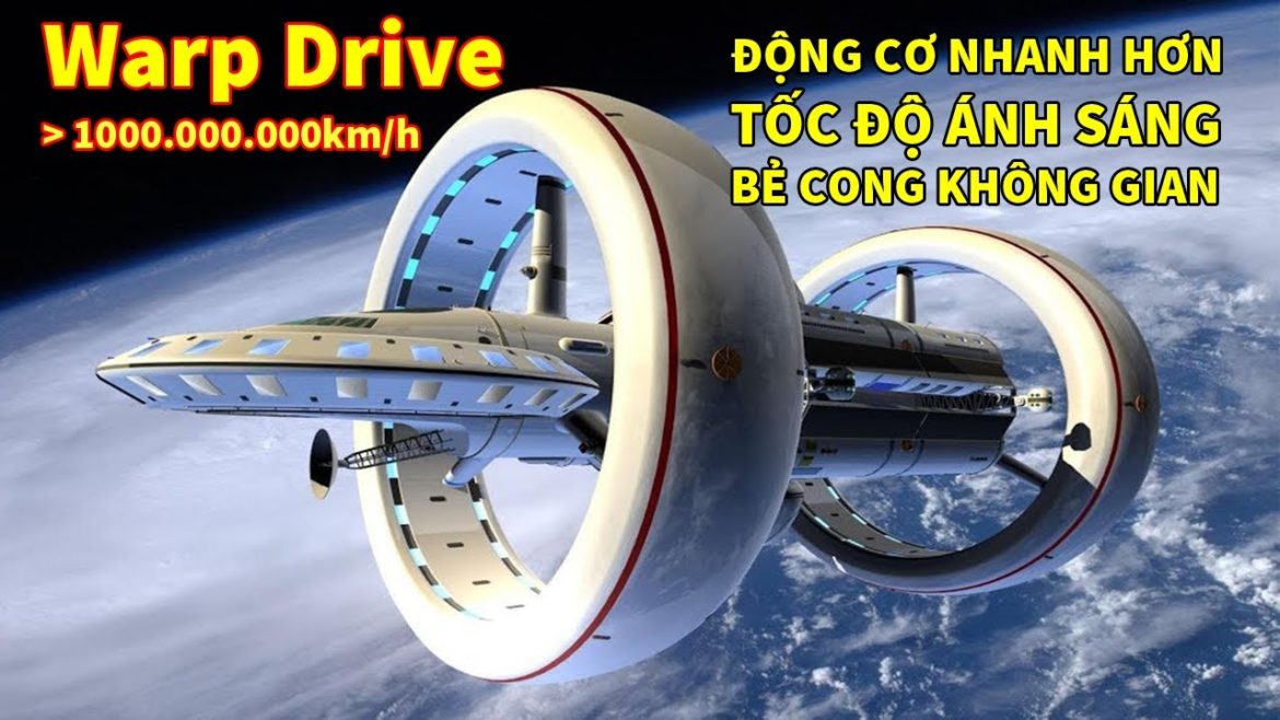 Động cơ Warp Drive siêu tốc độ nhanh hơn ánh sáng bẻ cong không gian hơn 1 tỷ km/h