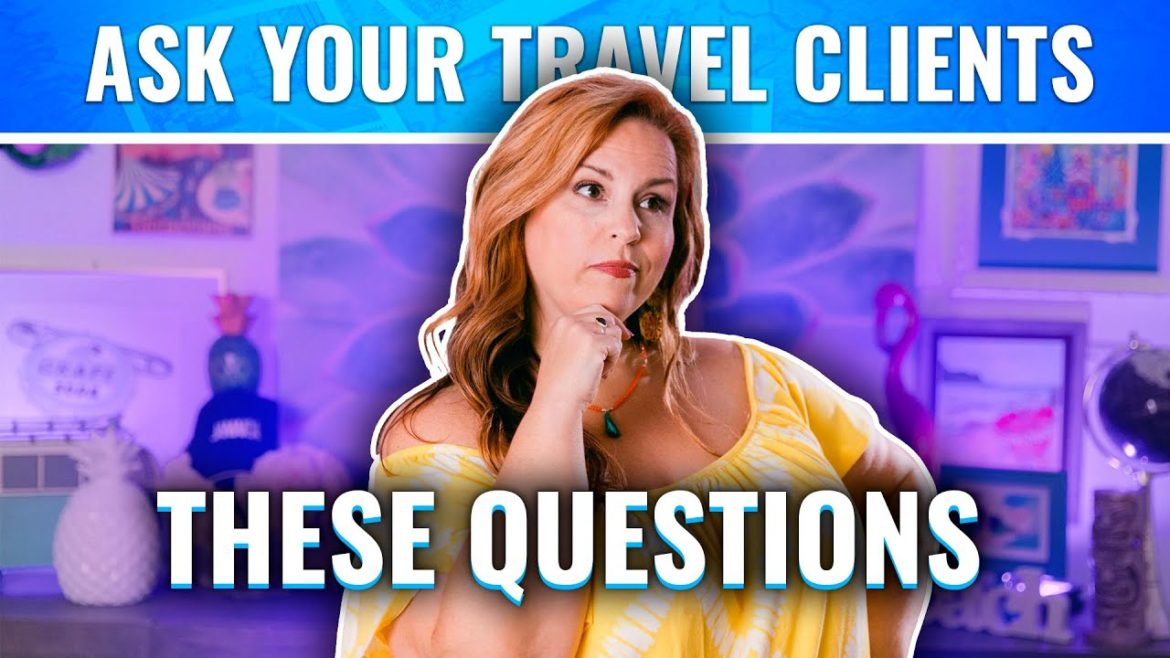 What Questions Should You Ask Your Clients As A Travel Agent What Questions Should You Ask Your Clients As A Travel Agent