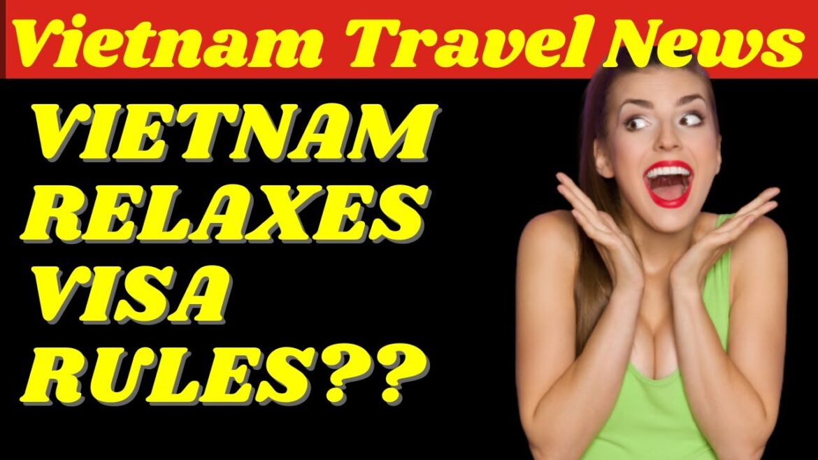 Vietnam Relaxes Visa Rules? | Vietnam Travel News Vietnam Relaxes Visa Rules? | Vietnam Travel News