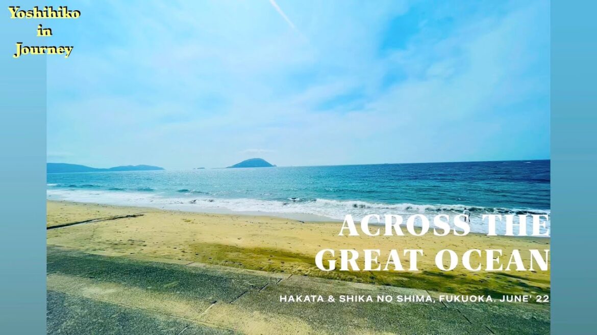 [Day2]Across the Great Ocean /Hakata & Shika no Shima, Fukuoka  June' 22