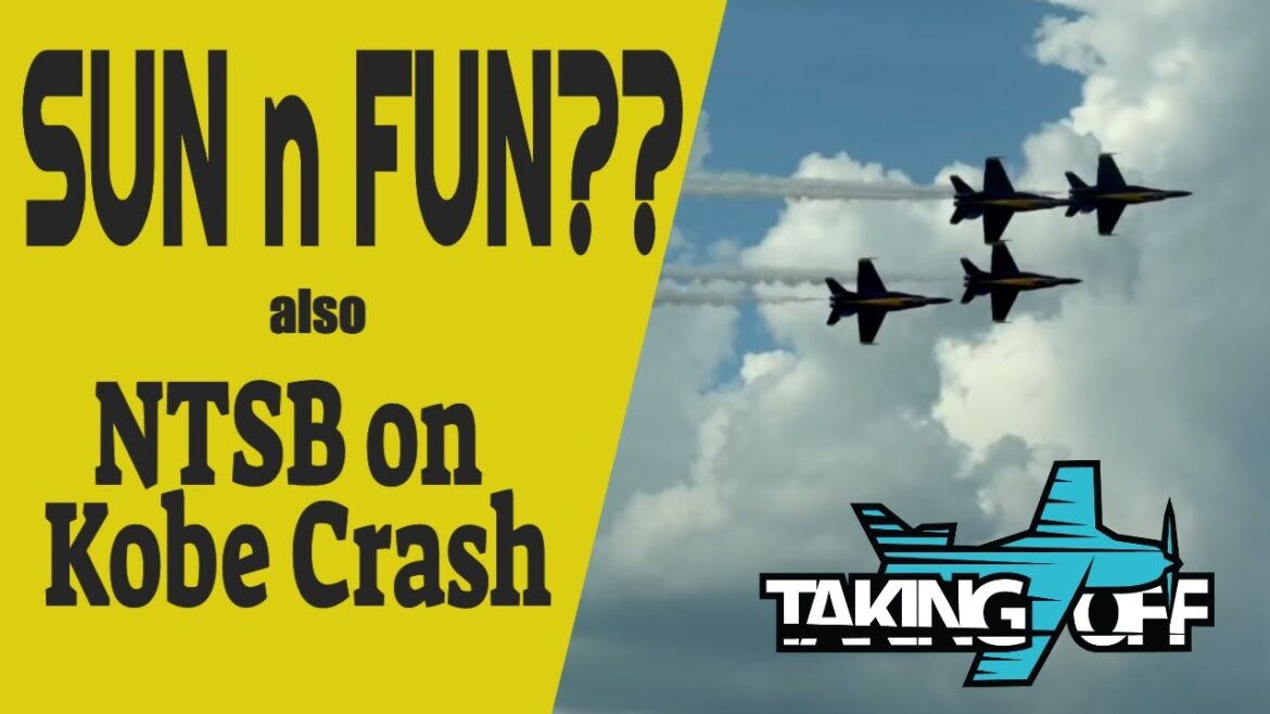 NTSB Report Kobe Crash & will Sun N Fun happen?? TakingOff Ep 136