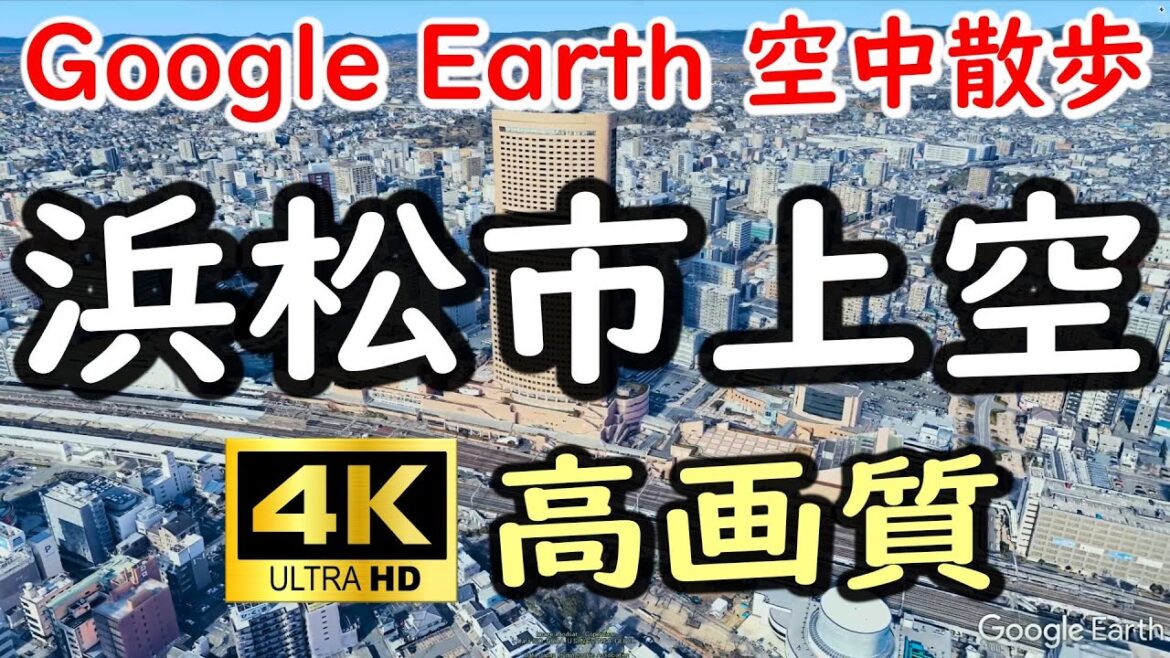 Google Earthで浜松市内を空中散歩してみた 【4K60P】