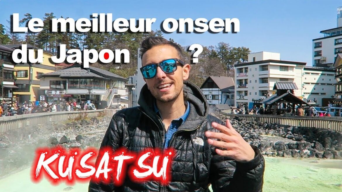 Kusatsu Onsen, un des meilleurs endroits du Japon !