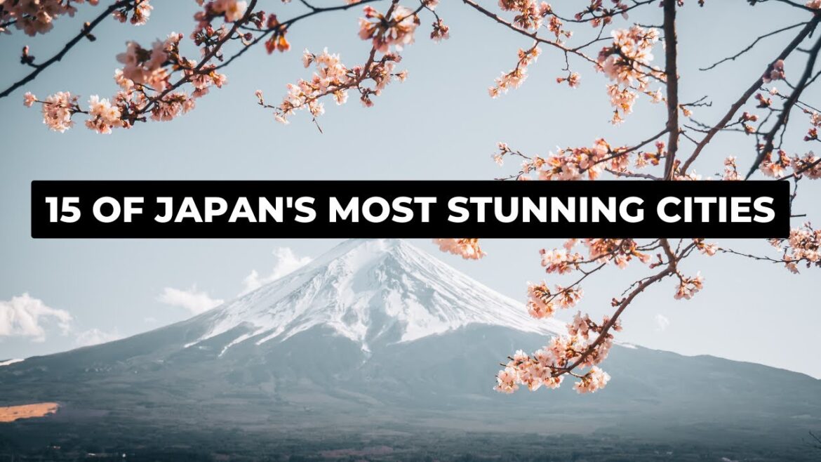 15 OF JAPAN'S MOST STUNNING CITIES 15 OF JAPAN'S MOST STUNNING CITIES