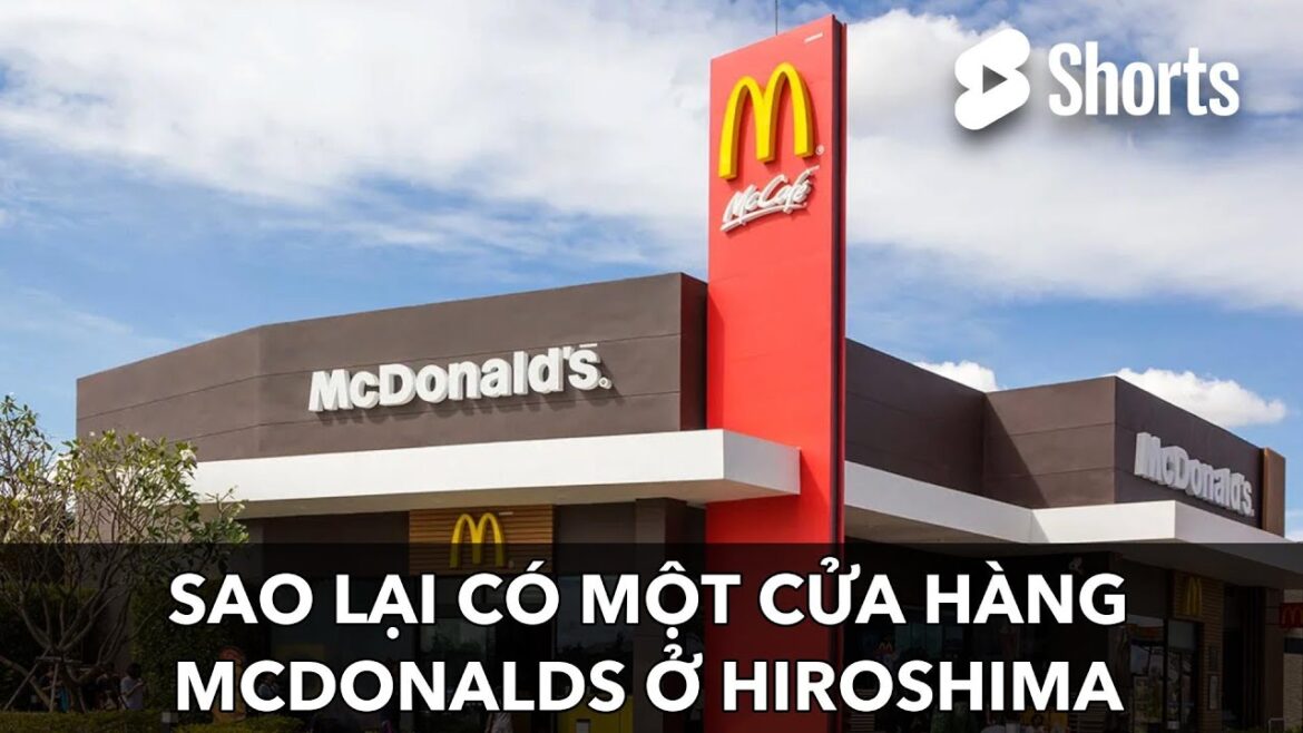 Sao Lại Có một Cửa Hàng McDonalds Ở Hiroshima